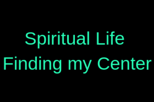 Spiritual Life Finding my Center