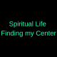 Spiritual Life: Finding my Center – Category #5