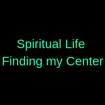 Spiritual Life Finding my Center