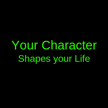 Your Character Shapes your Life